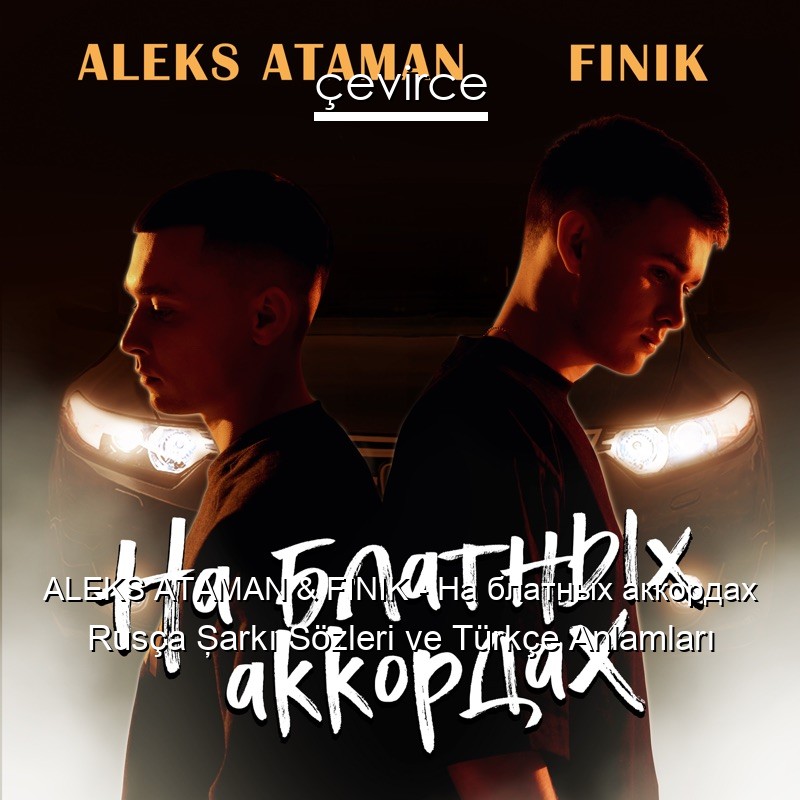 ALEKS ATAMAN & FINIK – На блатных аккордах Rusça Şarkı Sözleri Türkçe Anlamları