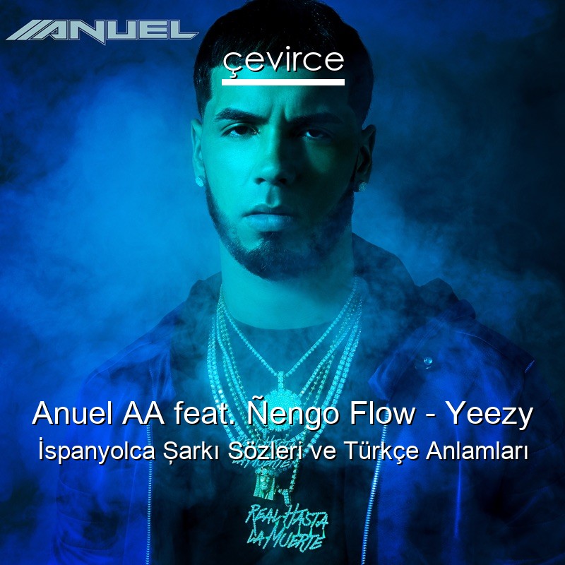 Anuel AA feat. Ñengo Flow – Yeezy İspanyolca Şarkı Sözleri Türkçe Anlamları