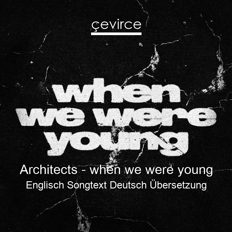 Architects – when we were young Englisch Songtext Deutsch Übersetzung