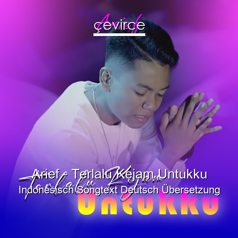 Arief – Terlalu Kejam Untukku Indonesisch Songtext Deutsch Übersetzung