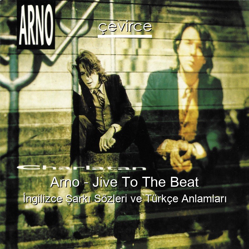 Arno – Jive To The Beat İngilizce Şarkı Sözleri Türkçe Anlamları