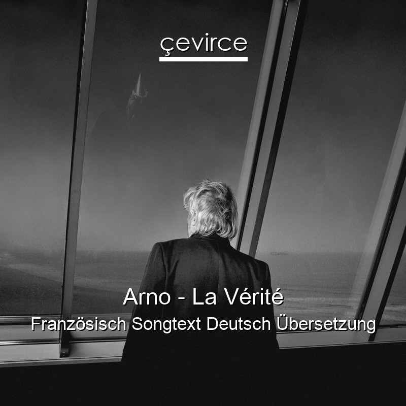 Arno – La Vérité Französisch Songtext Deutsch Übersetzung