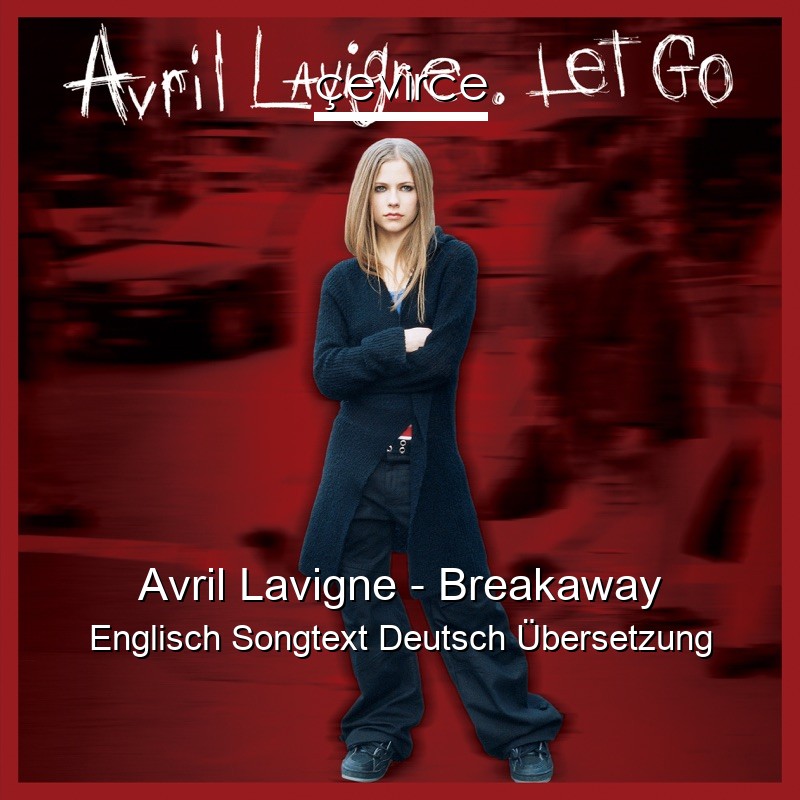 Avril Lavigne – Breakaway Englisch Songtext Deutsch Übersetzung