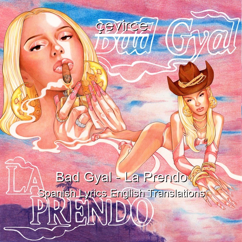 Bad Gyal – La Prendo Spanish Lyrics English Translations