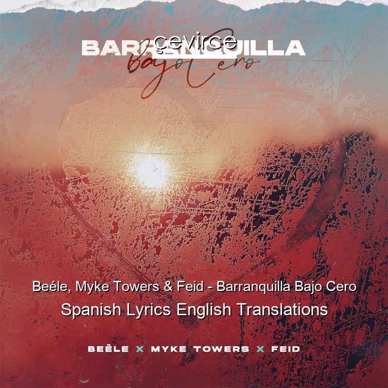 Beéle, Myke Towers & Feid – Barranquilla Bajo Cero Spanish Lyrics English Translations