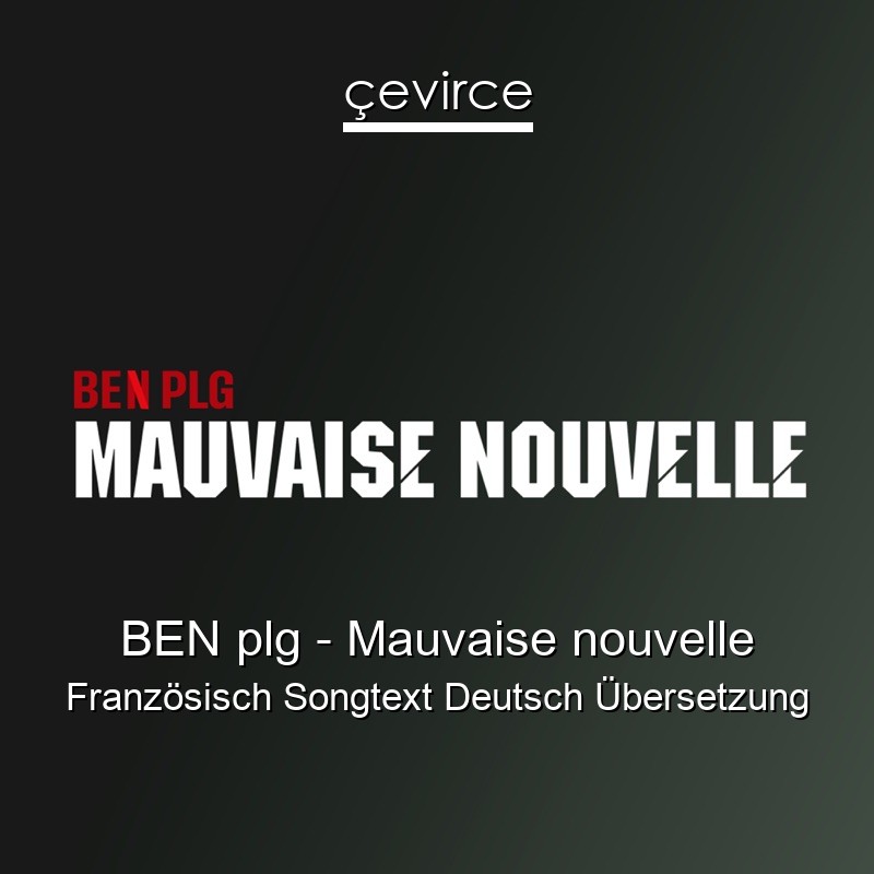 BEN plg – Mauvaise nouvelle Französisch Songtext Deutsch Übersetzung