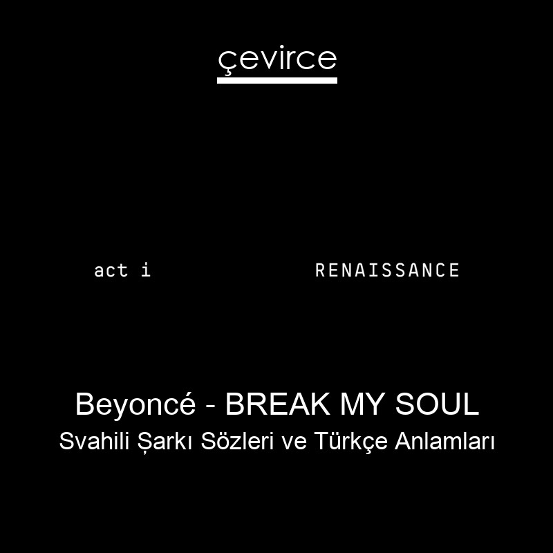 Beyoncé – BREAK MY SOUL Svahili Şarkı Sözleri Türkçe Anlamları