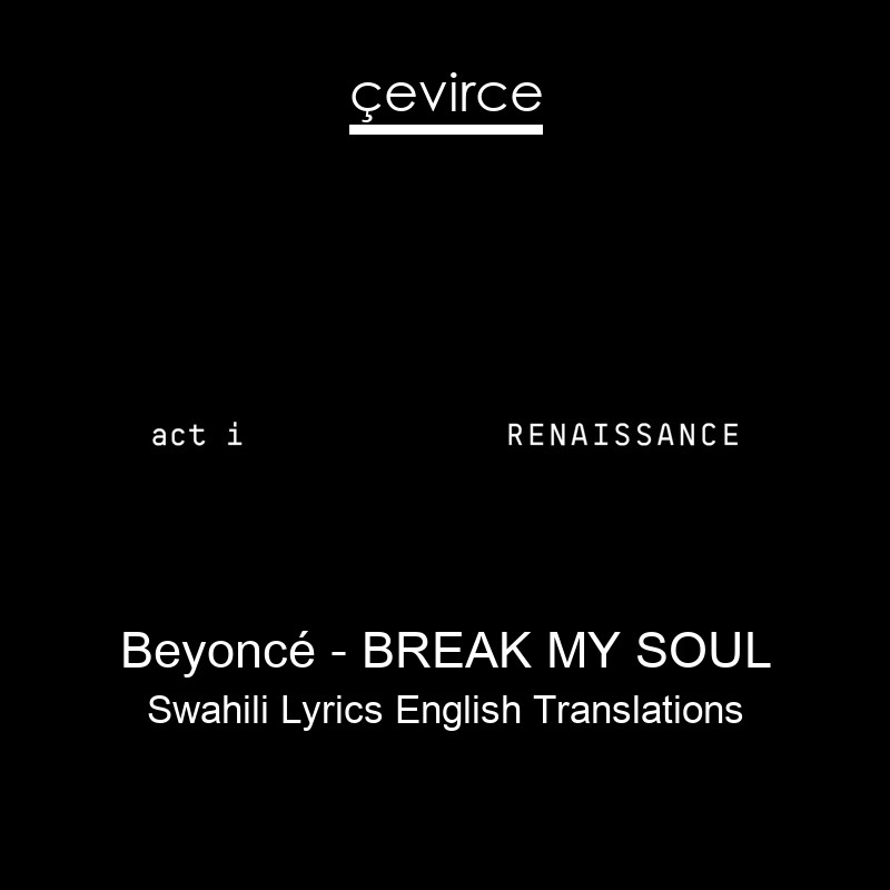 Beyoncé – BREAK MY SOUL Swahili Lyrics English Translations