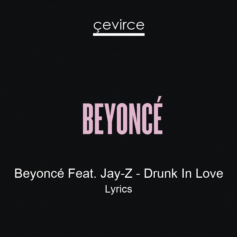 Beyoncé Feat. Jay-Z – Drunk In Love Lyrics