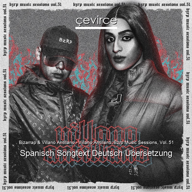 Bizarrap & Villano Antillano – Villano Antillano: Bzrp Music Sessions, Vol. 51 Spanisch Songtext Deutsch Übersetzung