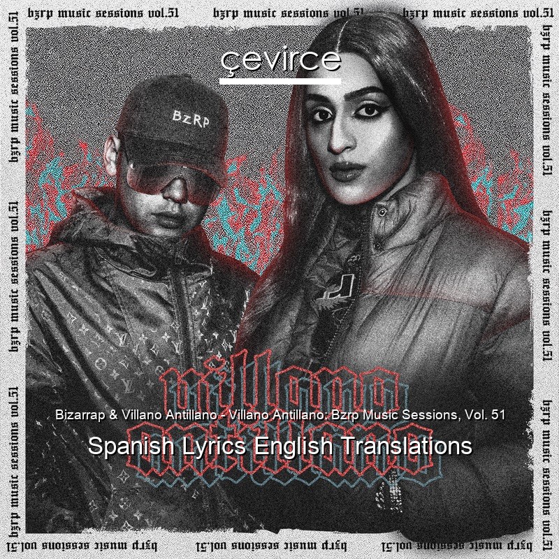 Bizarrap & Villano Antillano – Villano Antillano: Bzrp Music Sessions, Vol. 51 Spanish Lyrics English Translations