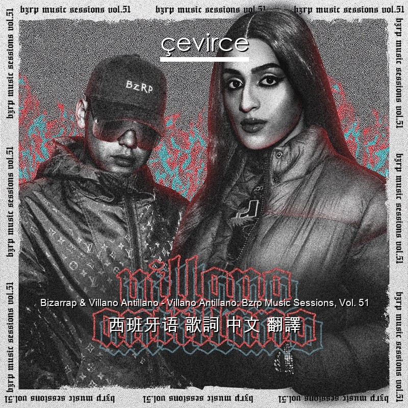 Bizarrap & Villano Antillano – Villano Antillano: Bzrp Music Sessions, Vol. 51 西班牙语 歌詞 中文 翻譯