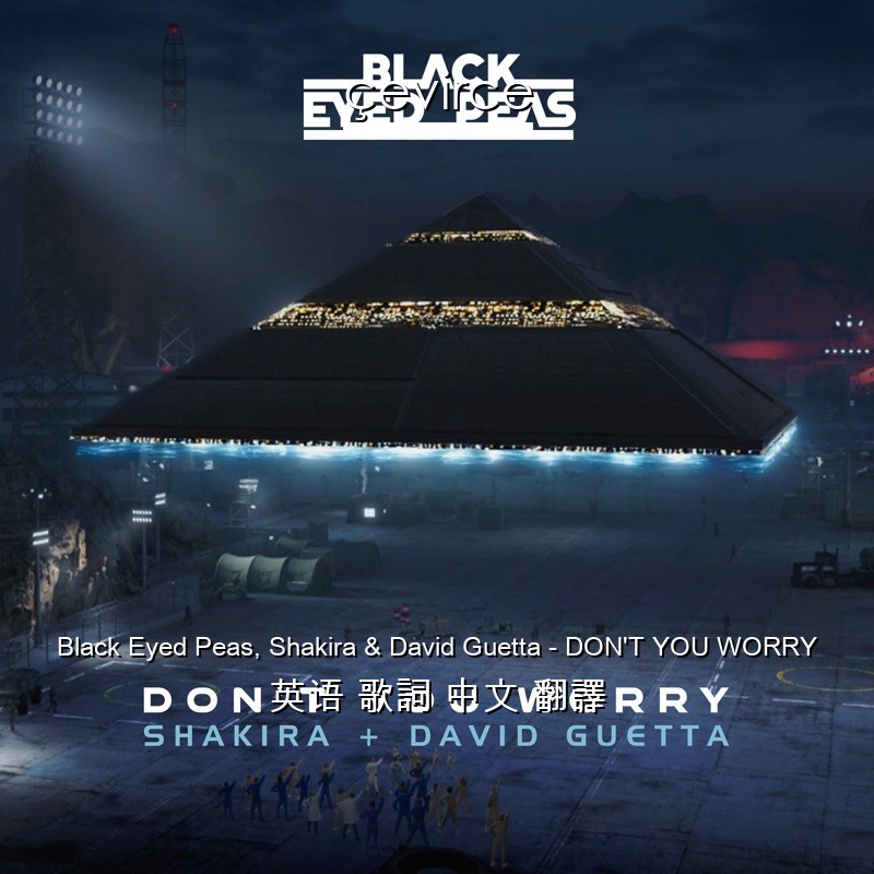 Black Eyed Peas, Shakira & David Guetta – DON’T YOU WORRY 英语 歌詞 中文 翻譯