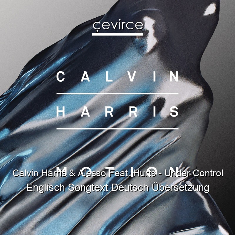 Calvin Harris & Alesso Feat. Hurts – Under Control Englisch Songtext Deutsch Übersetzung