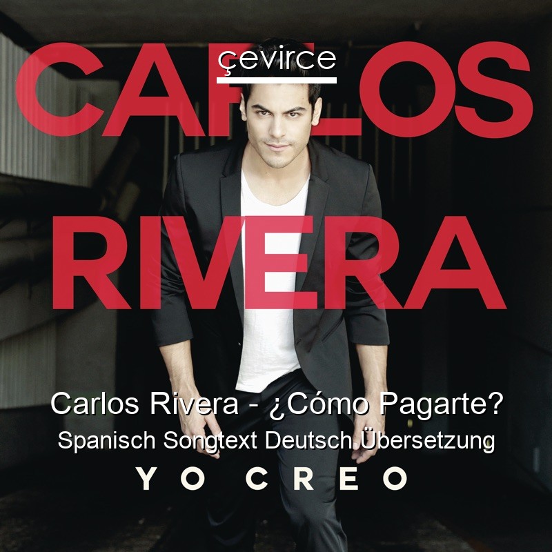 Carlos Rivera – ¿Cómo Pagarte? Spanisch Songtext Deutsch Übersetzung