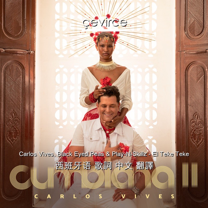 Carlos Vives, Black Eyed Peas & Play-N-Skillz – El Teke Teke 西班牙语 歌詞 中文 翻譯