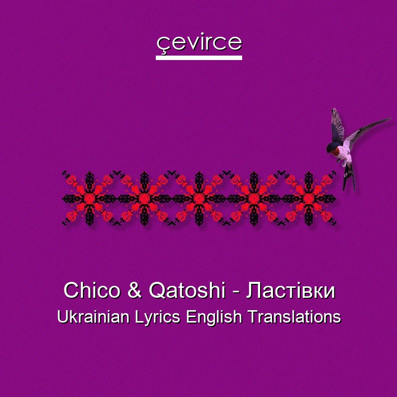 Chico & Qatoshi – Ластівки Ukrainian Lyrics English Translations