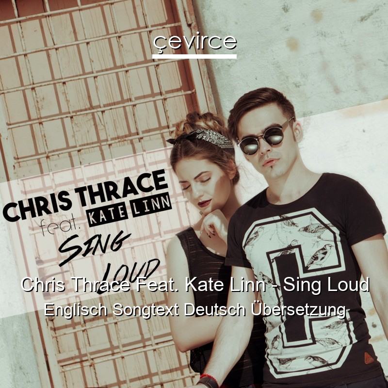 Chris Thrace Feat. Kate Linn – Sing Loud Englisch Songtext Deutsch Übersetzung