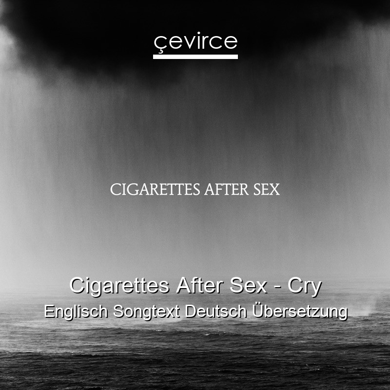 Cigarettes After Sex – Cry Englisch Songtext Deutsch Übersetzung