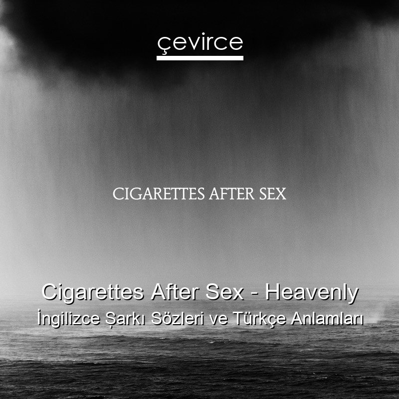 Cigarettes After Sex – Heavenly İngilizce Şarkı Sözleri Türkçe Anlamları