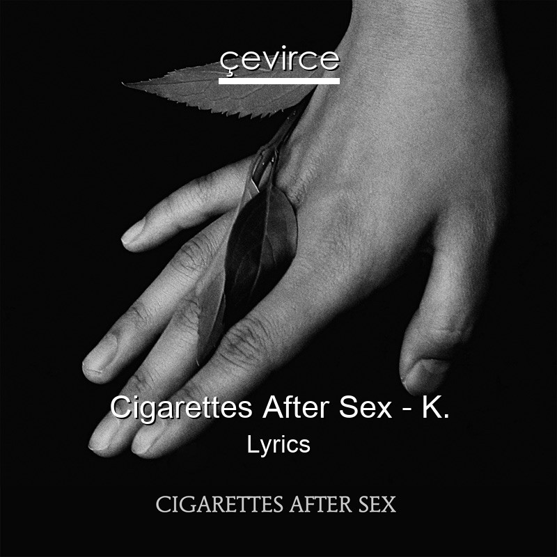 Cigarettes After Sex – K. Lyrics