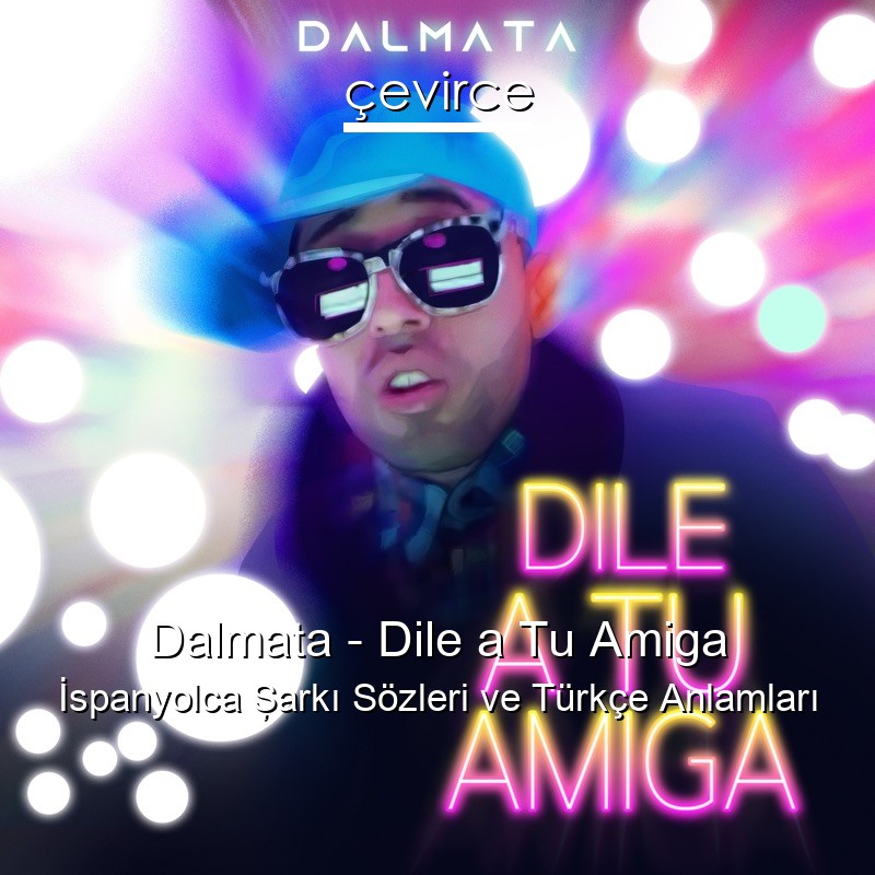 Dalmata – Dile a Tu Amiga İspanyolca Şarkı Sözleri Türkçe Anlamları