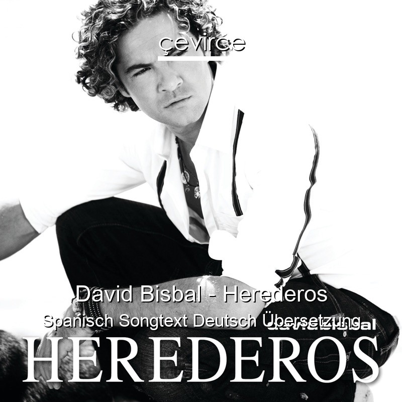 David Bisbal – Herederos Spanisch Songtext Deutsch Übersetzung