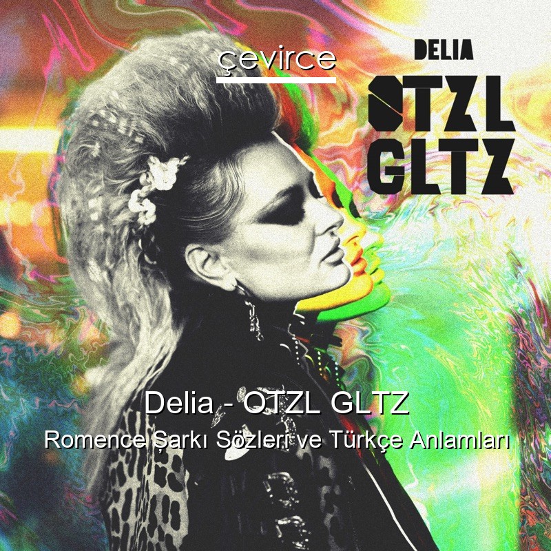 Delia – OTZL GLTZ Romence Şarkı Sözleri Türkçe Anlamları