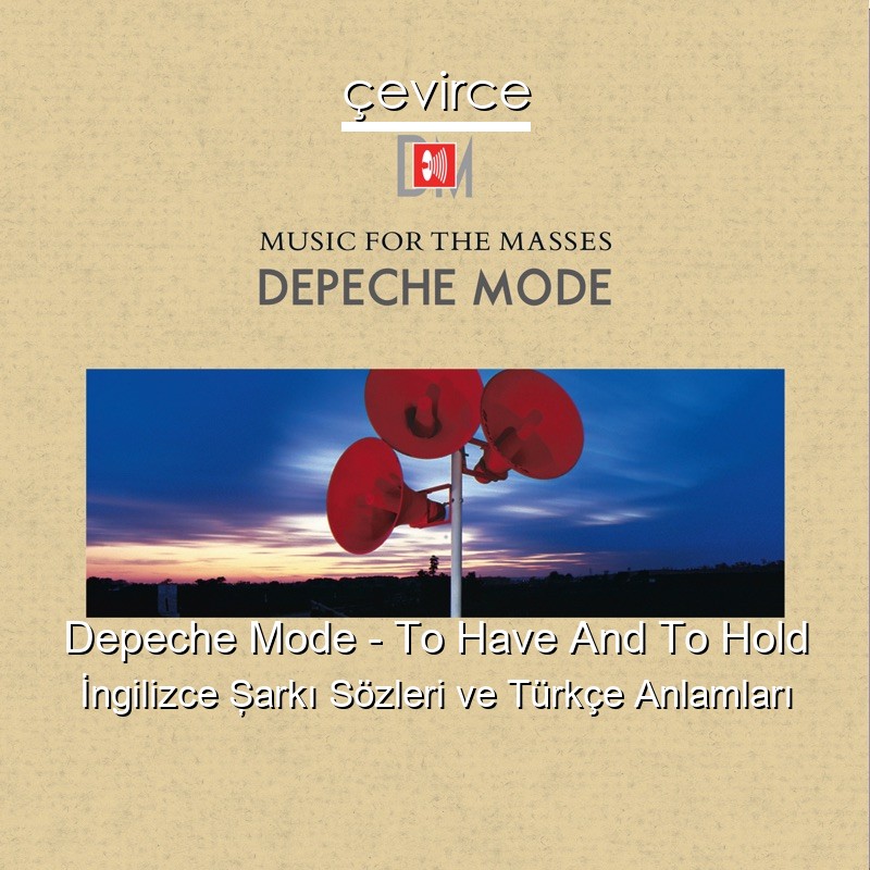 Depeche Mode – To Have And To Hold İngilizce Şarkı Sözleri Türkçe Anlamları