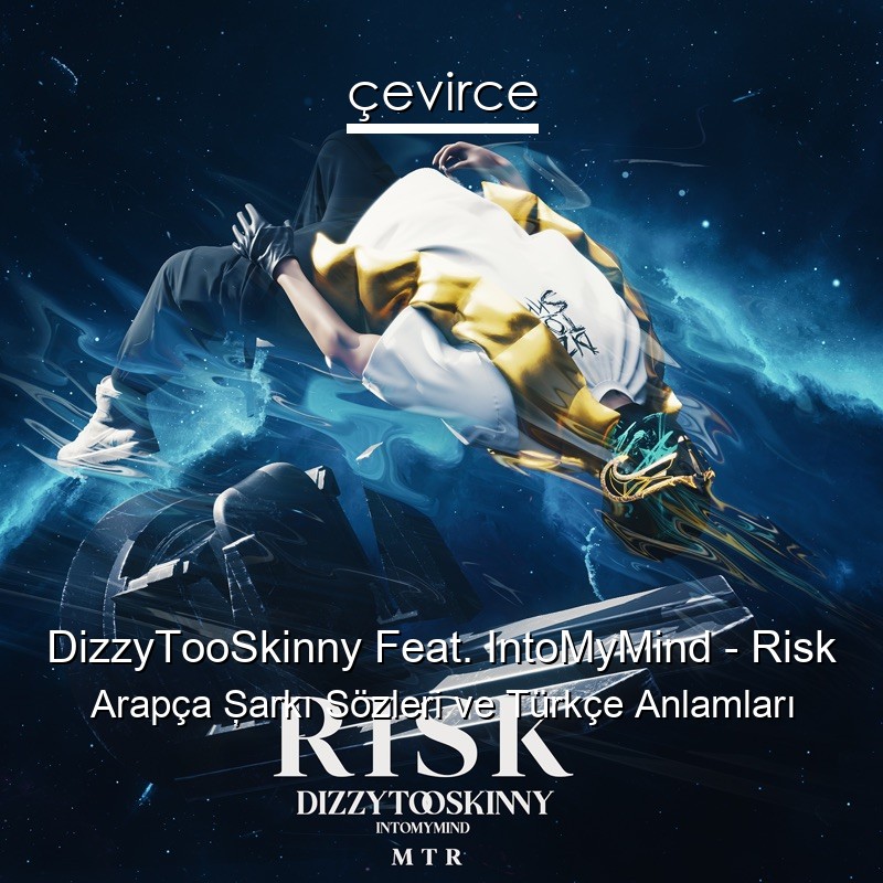 DizzyTooSkinny Feat. IntoMyMind – Risk Arapça Şarkı Sözleri Türkçe Anlamları