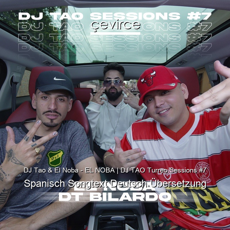 DJ Tao & El Noba – EL NOBA | DJ TAO Turreo Sessions #7 Spanisch Songtext Deutsch Übersetzung