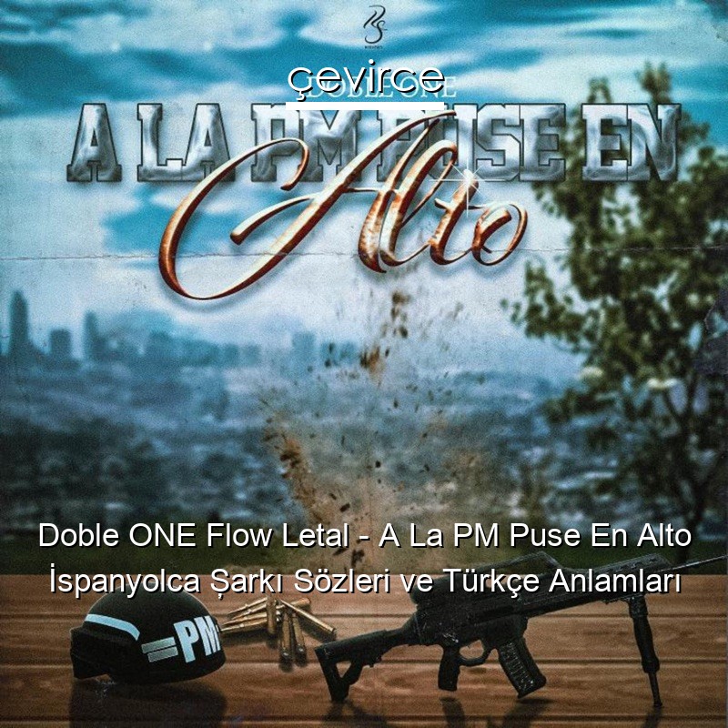 Doble ONE Flow Letal – A La PM Puse En Alto İspanyolca Şarkı Sözleri Türkçe Anlamları