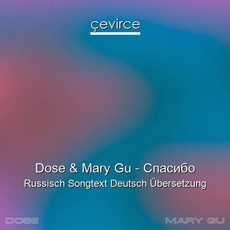 Dose & Mary Gu – Спасибо Russisch Songtext Deutsch Übersetzung