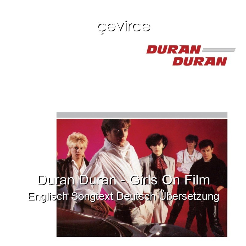 Duran Duran – Girls On Film Englisch Songtext Deutsch Übersetzung