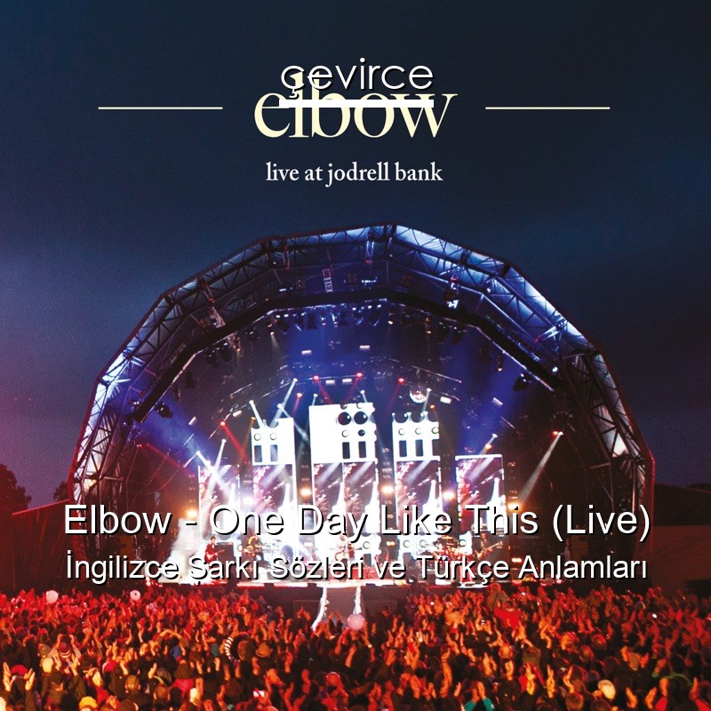 Elbow – One Day Like This (Live) İngilizce Şarkı Sözleri Türkçe Anlamları