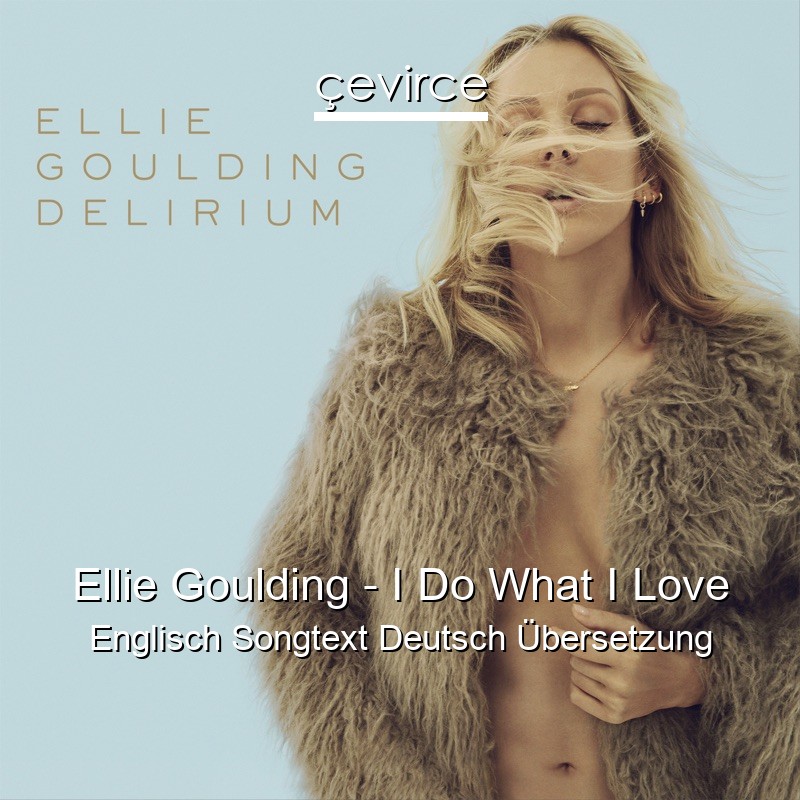 Ellie Goulding – I Do What I Love Englisch Songtext Deutsch Übersetzung