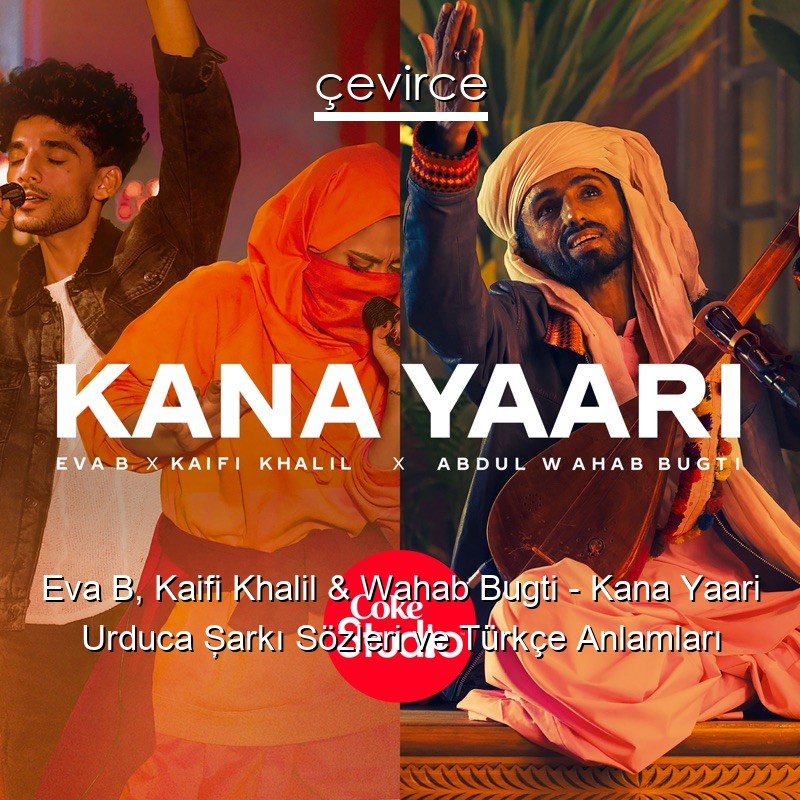 Eva B, Kaifi Khalil & Wahab Bugti – Kana Yaari Urduca Şarkı Sözleri Türkçe Anlamları