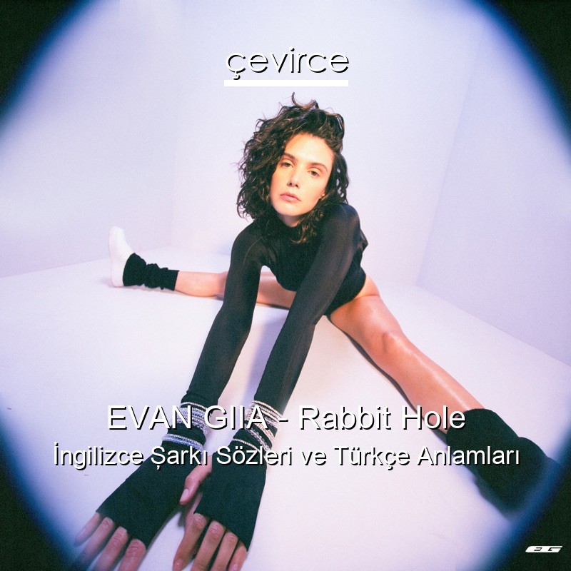 EVAN GIIA – Rabbit Hole İngilizce Şarkı Sözleri Türkçe Anlamları