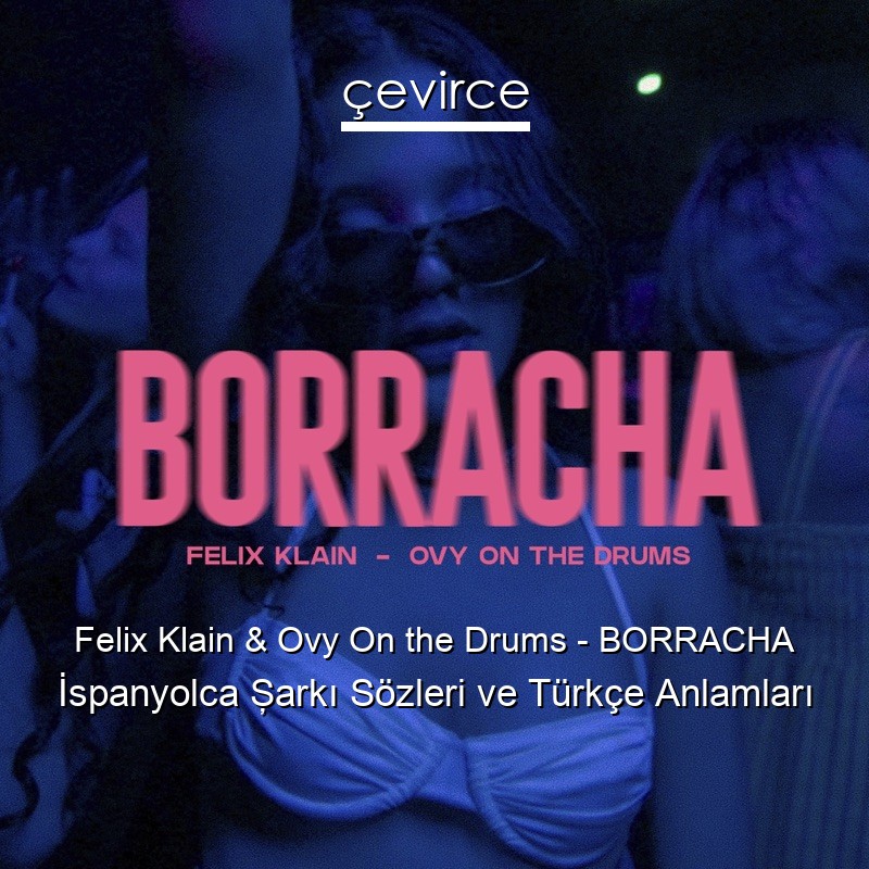 Felix Klain & Ovy On the Drums – BORRACHA İspanyolca Şarkı Sözleri Türkçe Anlamları