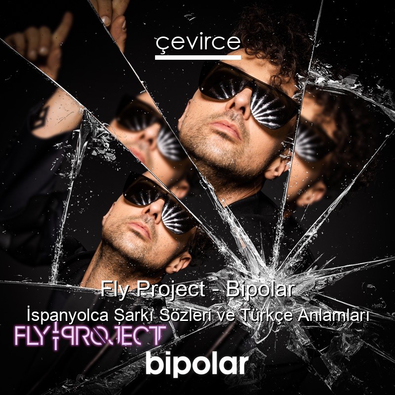 Fly Project – Bipolar İspanyolca Şarkı Sözleri Türkçe Anlamları