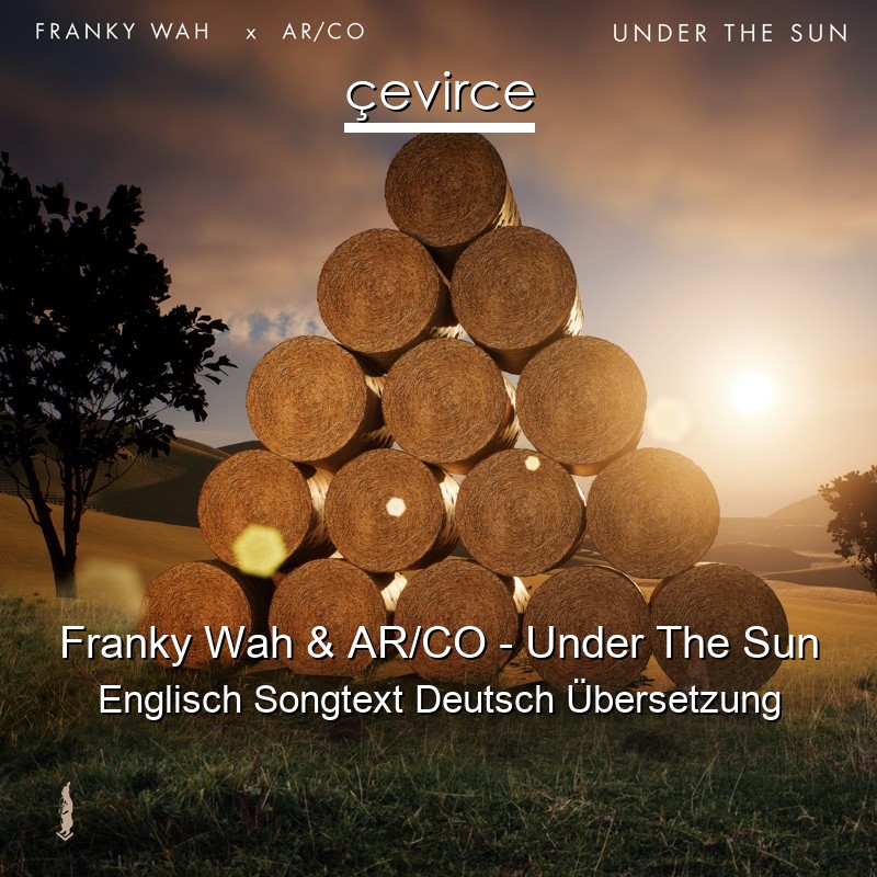Franky Wah & AR/CO – Under The Sun Englisch Songtext Deutsch Übersetzung