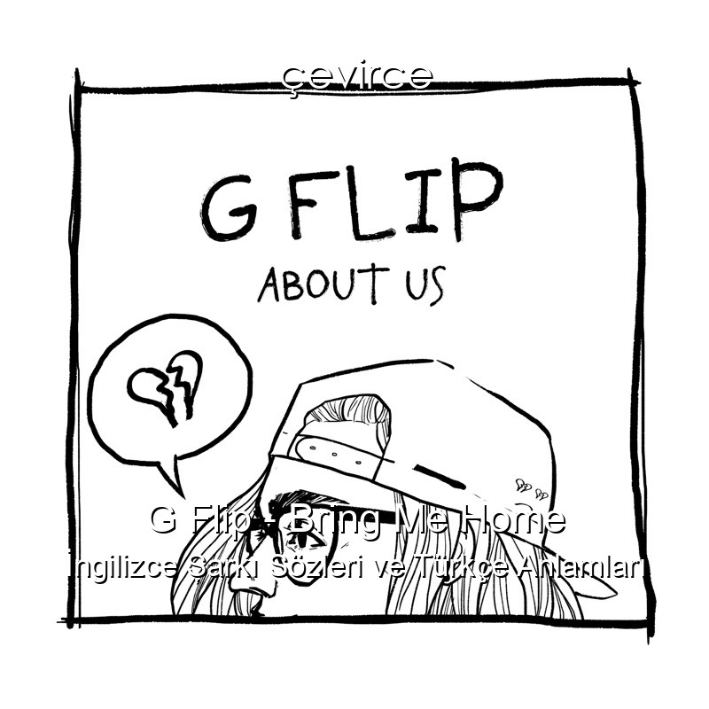 G Flip – Bring Me Home İngilizce Şarkı Sözleri Türkçe Anlamları