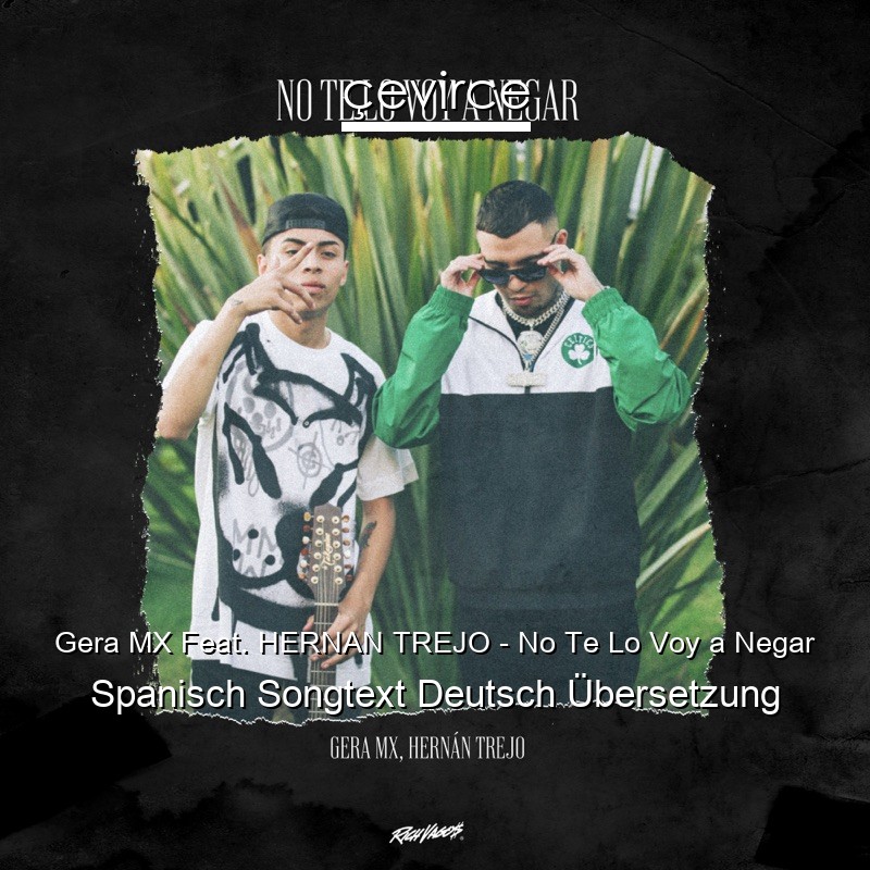 Gera MX Feat. HERNAN TREJO – No Te Lo Voy a Negar Spanisch Songtext Deutsch Übersetzung