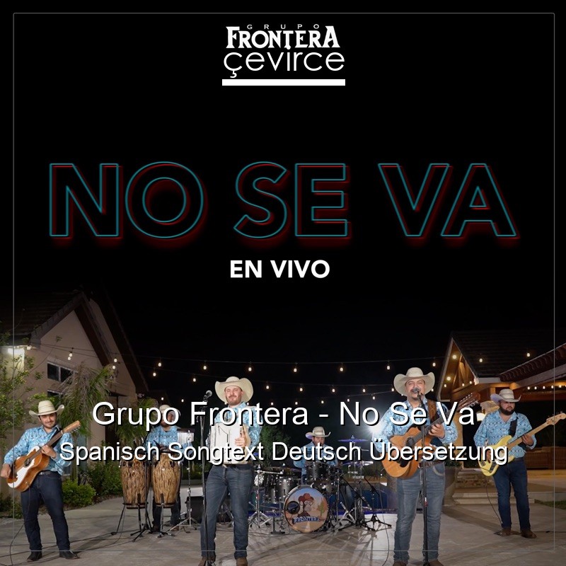 Grupo Frontera – No Se Va Spanisch Songtext Deutsch Übersetzung