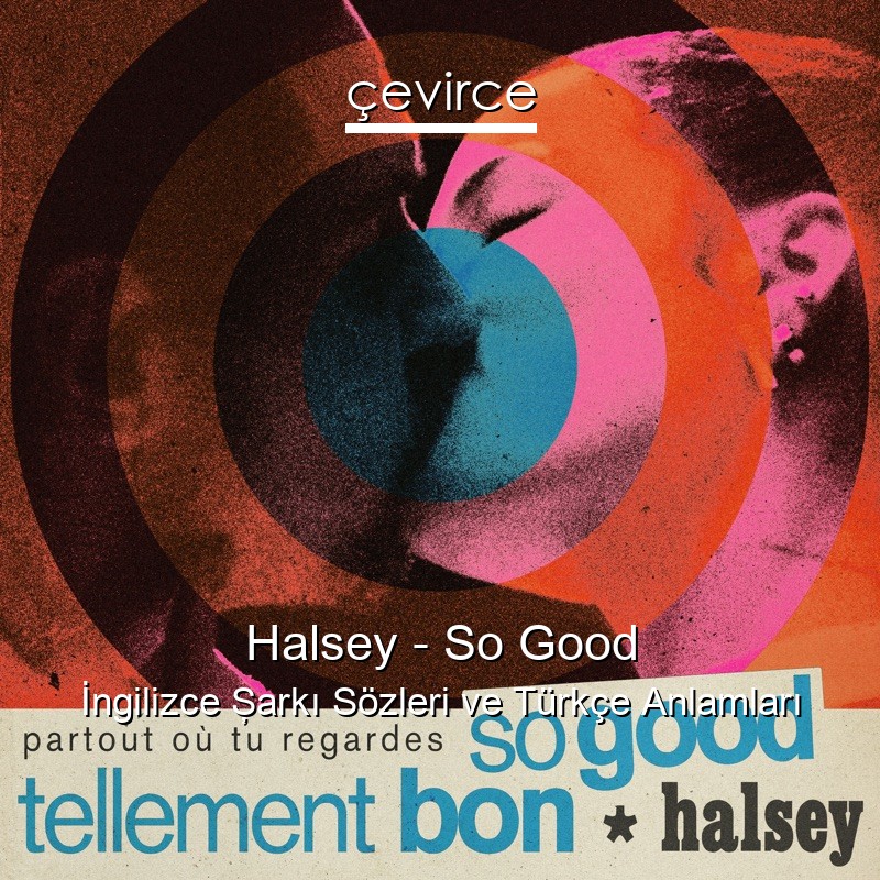 Halsey – So Good İngilizce Şarkı Sözleri Türkçe Anlamları