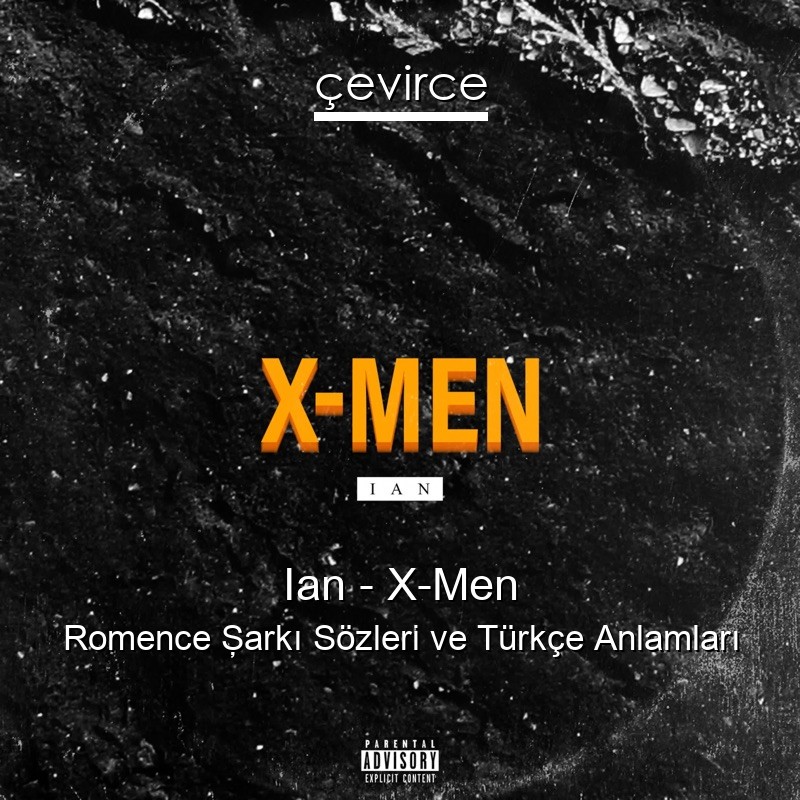 Ian – X-Men Romence Şarkı Sözleri Türkçe Anlamları