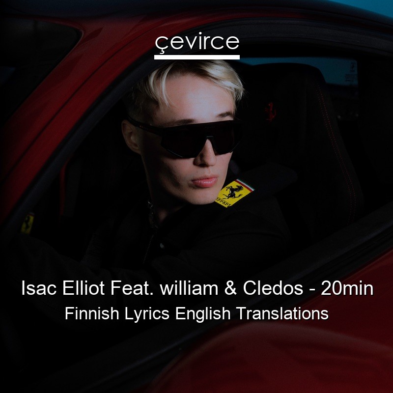 Isac Elliot Feat. william & Cledos – 20min Finnish Lyrics English Translations