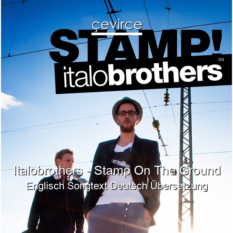 Italobrothers – Stamp On The Ground Englisch Songtext Deutsch Übersetzung