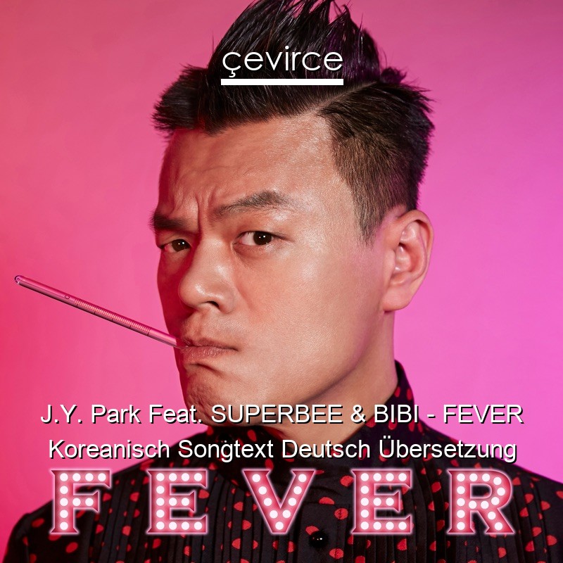 J.Y. Park Feat. SUPERBEE & BIBI – FEVER Koreanisch Songtext Deutsch Übersetzung