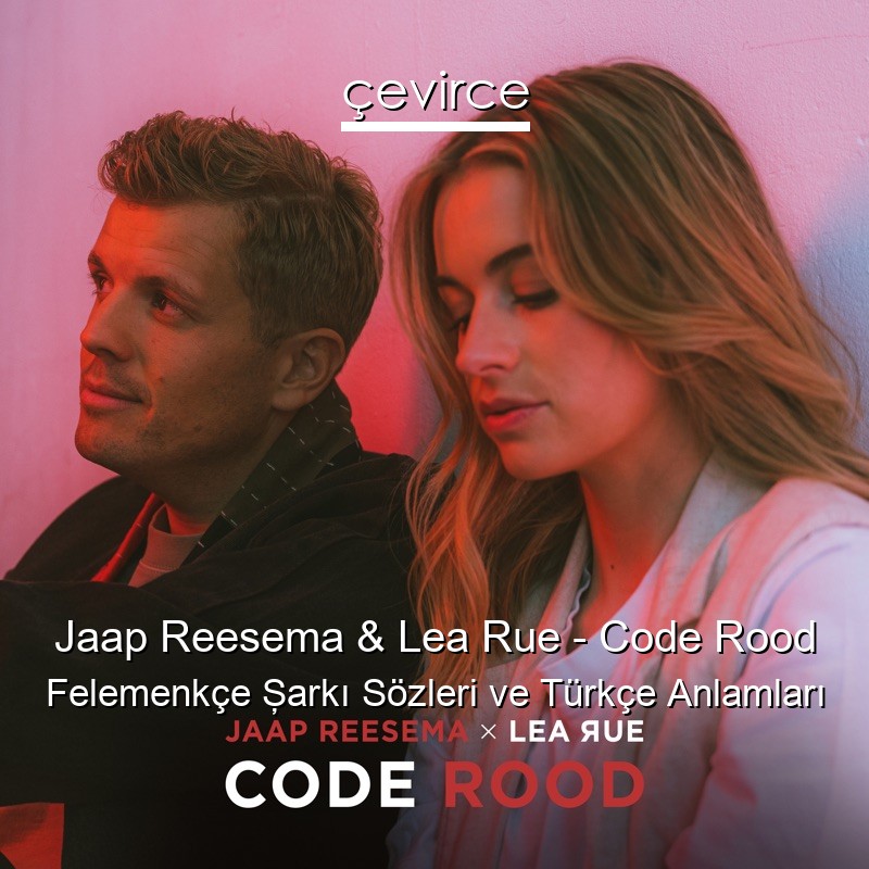 Jaap Reesema & Lea Rue – Code Rood Felemenkçe Şarkı Sözleri Türkçe Anlamları